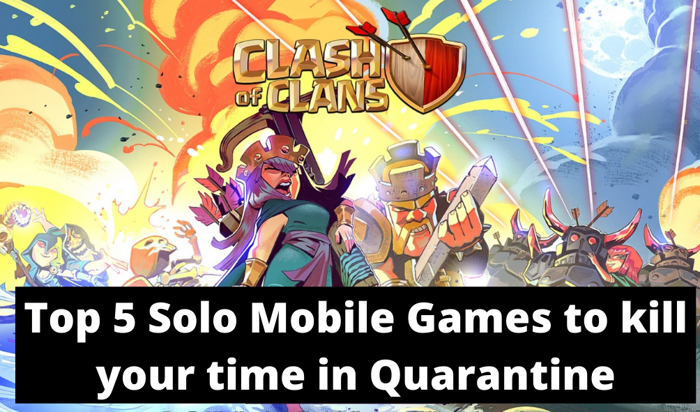 Top 5 Solo Mobile Games to play during Quarantine