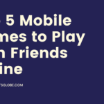 Top 5 Mobile Games to Play with Friends Online