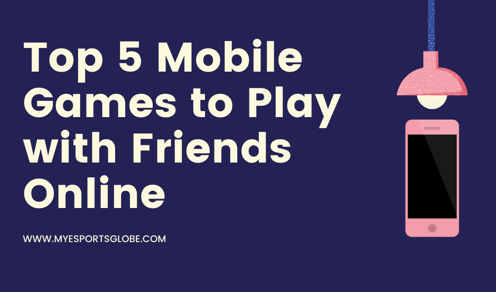 Top 5 Mobile Games To Play With Friends During Quarantine Time My 